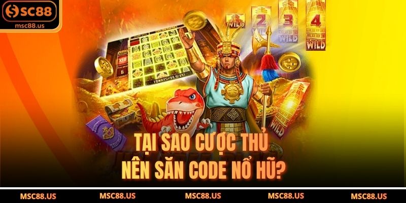 Tại sao cược thủ nên săn code nổ hũ?