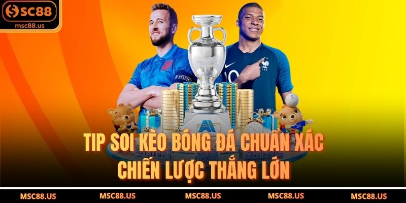 Tip Soi Kèo Bóng Đá Chuẩn Xác: Chiến Lược Thắng Lớn